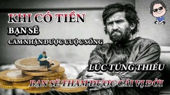 Khi có tiền bạn sẽ cảm nhận được cuộc sống....