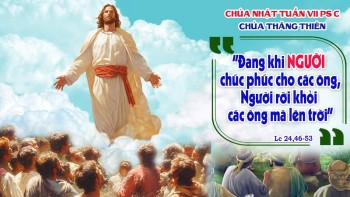 CHÚA THĂNG THIÊN – NĂM C (Lc 24, 46-53) “sống niềm tin trong hy vọng”