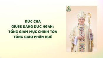 Đức Cha Giuse Đặng Đức Ngân: Tổng Giám Mục Chính tòa Tổng GP Huế.