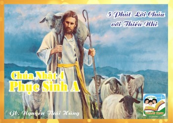 CN 4 PHỤC SINH A- 5 phút Lời Chúa với Thiếu Nhi