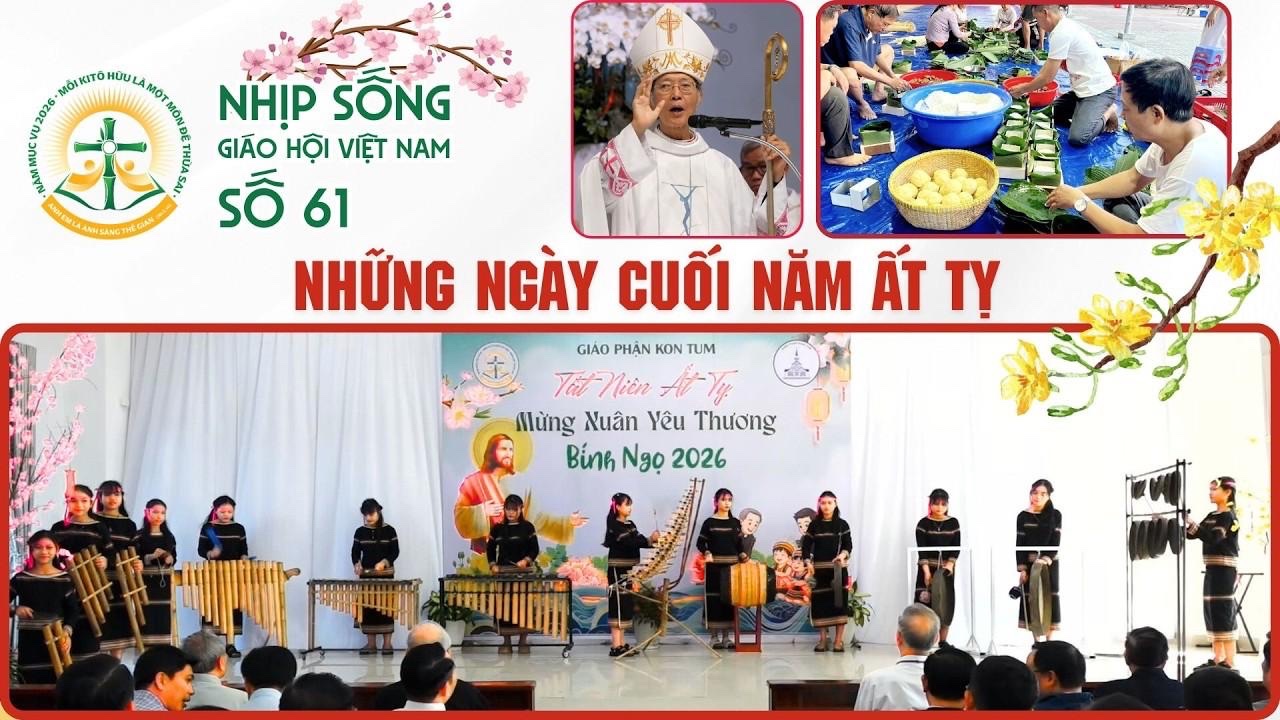 Nhịp Sống Giáo Hội Việt Nam số 61: Những Ngày cuối năm Ất Tỵ