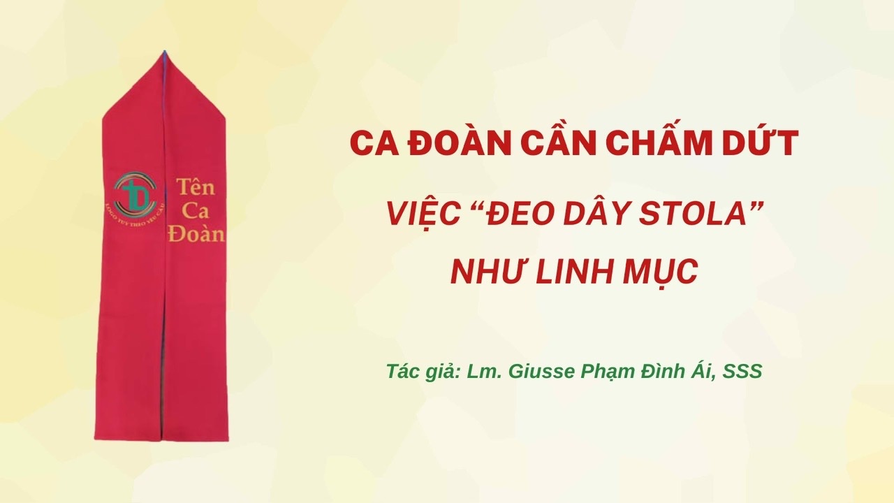 Ca đoàn cần chấm dứt đeo dây “stola”